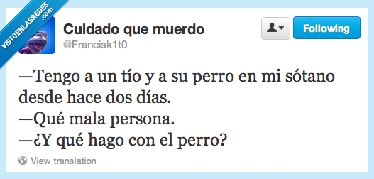 sótano,perro,persona,qué mala,quemar,que malo,quemalo,hacer,secuestrar