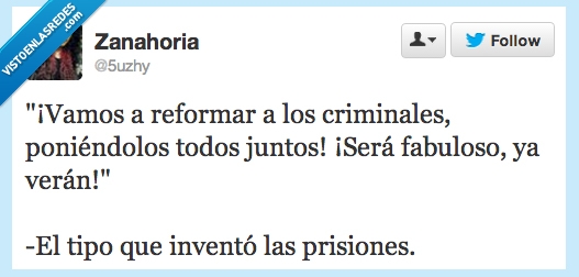 reformar,criminales,juntos,twitter,inventaron,se,como,prisiones