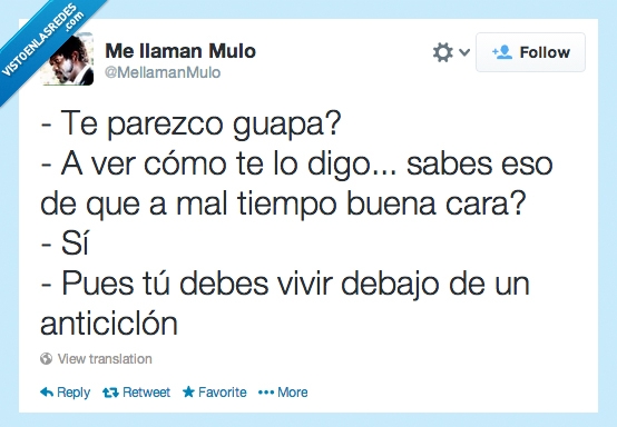 parezco,guapa,como,digo,sabes,eso,mal,tiempo,buena,cara,debes,vivir,debajo,anticiclón