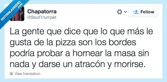 comer,no merecen vivir,morir,atracon,ahogar,LOL,horno,chapatorra,pizza,Borde