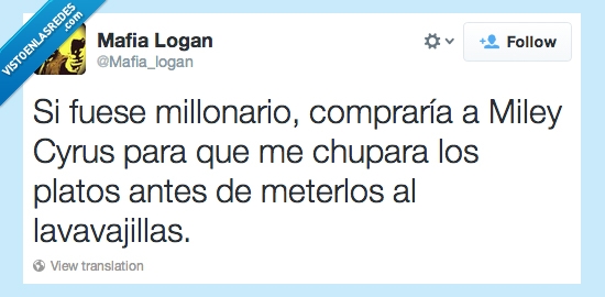 fuese,millonario,compraría,Miley Cyrus,chupara,platos,lavavajillas,antes,meterlos