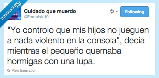 lupa,hormigas,quemaba,consola,nada,decía,violentos,jueguen,controlo