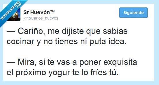 cariño,ni idea,freir,yogur,exquisita,idea,cocinar,saber