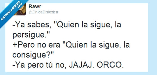 ligar,consejo,refran,feo,orco,seguir,sigue,consigue,persigue