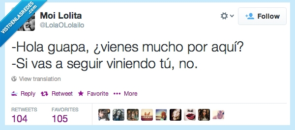 ligar,vienes mucho por aquí,hola guapa,no