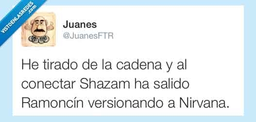 tirar,cadena,shazam,ramoncin,nirvana