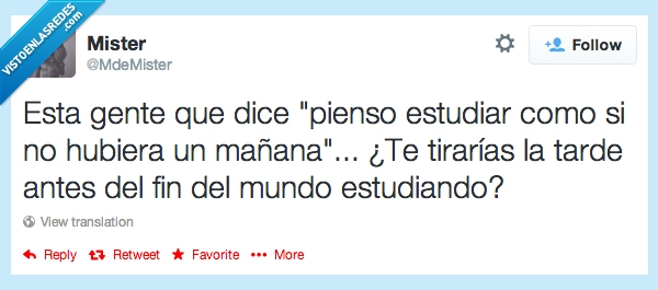 si no hubiera un mañana,como,Twitter,Fin del mundo,Estudiar,acabar,ultimo,dia