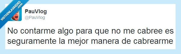 cabrear,manera,mejor,seguramente,cabree,algo,contar,no