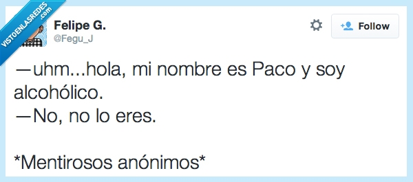 alcoholicos anonimos,chistaco,cyh,mentiroso,tuit,mentira,mentir,paco,borracho