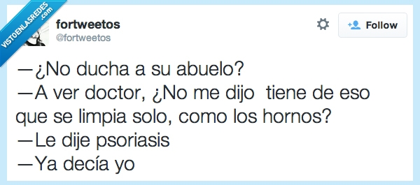 psoriasis,pirolisis,abuelo,doctor,dijo,decir,limpia,solo,duchar,horno