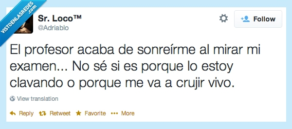 señor loco,adriablo,examenes,suspender,aprobar,crujir,bien,clavar,mirar,examen,sonreir,profesor