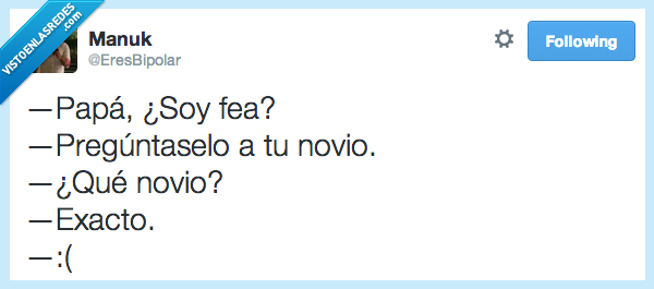 exacto,novio,preguntaselo,fea,papa,soltera