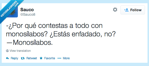 contestar,contestas,todo,monosílabos,enfadado,si,no,discusion