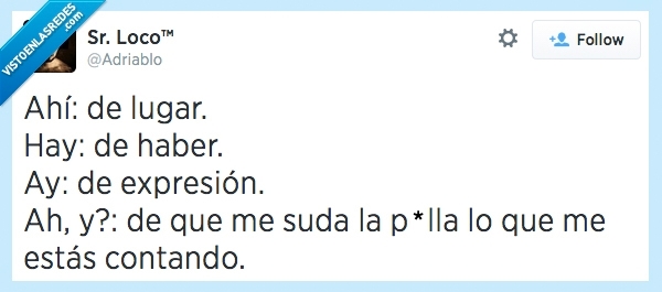 ahi,hay,ay,ah y,lugar,haber,expresion,me da igual,adriablo,me la suda,señor loco