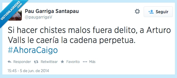 delito,cadena perpetua,chistes malos,arturo valls,ahora caigo