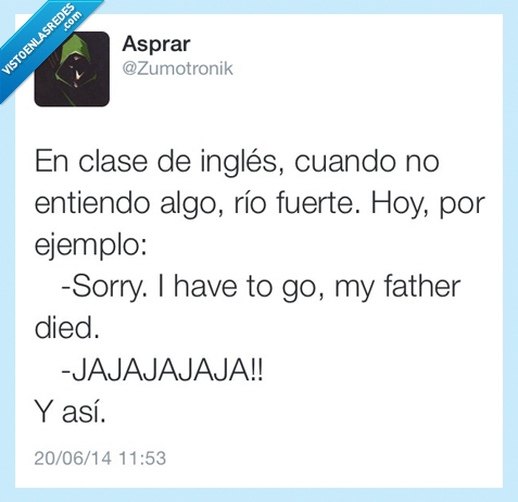 clase,ingles,entiendo,algo,rio,fuerte,ejemplo,go,father,died,padre,muerto,jajaja
