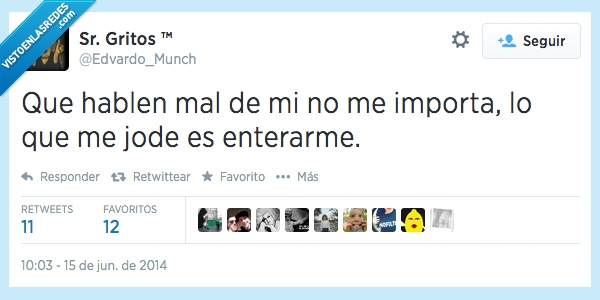 disimulo,hablen,hablar,mal,mi,importa,jode,enterarme