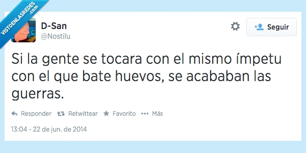 gente,huevos,fin,guerra,tocar,fuerza,entusiasmo,impetu