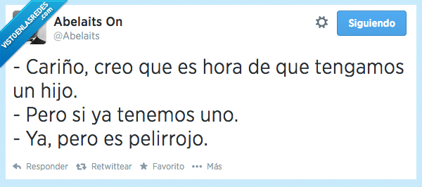 los pelirrojos no tienen alma,pelirrojo,uno,tenemos,bebe,hijo,tener,tengamos,hora,cariño