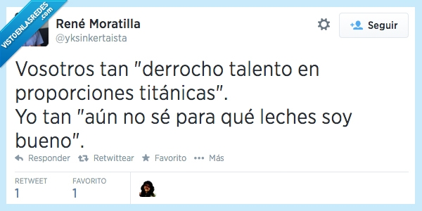 genial,torpe,malo,bueno,leches,don,derrochar,titanica,inútil,proporción,talento