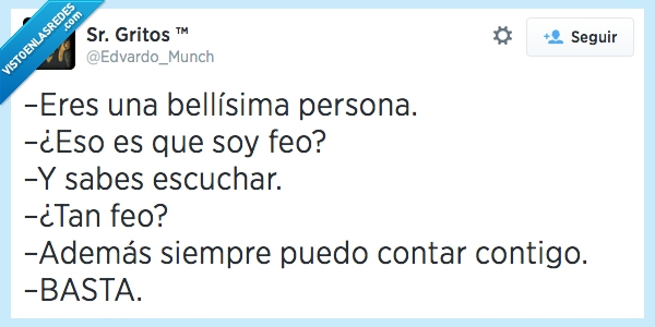 escuchar,feo,Eres una bellísima persona,tan feo,insultar