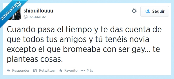 broma,era,tiempo,y es el mas guapo,enfrente,acera,amigos,homo