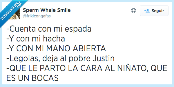 hostia,paliza,partir,tlotr,esdla,legolas,orlando bloom,justin bieber,abierta,mano,hacha,espada,cuenta,niñato,bocas