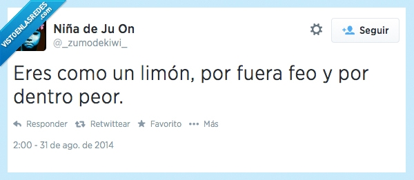 limon,feo,fuera,dentro,peor,malo,como tu