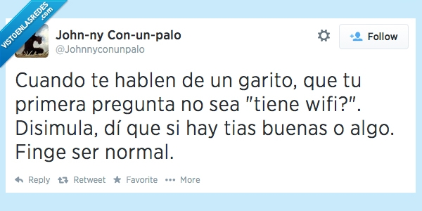 garito,tias buenas,wifi,normal,preguntar,fingir,friki