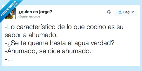 agua,ahumado,quemar,quema,torpe ahumado,cocinar,cocino,excusa