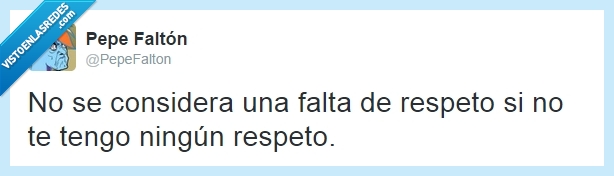 respeto,insulto,falton,faltar,humor,pepe,considera,considerar,falta