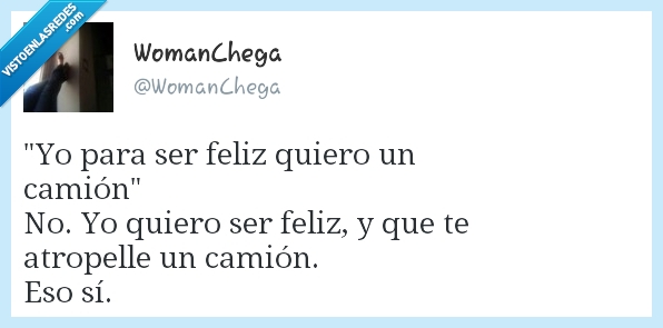 ser,feliz,yo,quiero,camion,atropelle,atropellar
