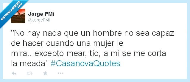 Casanova,Quotes,meada,mujeres,cortar,chorro,hacer,cualquier,cosa,mirar,hombre,ligar