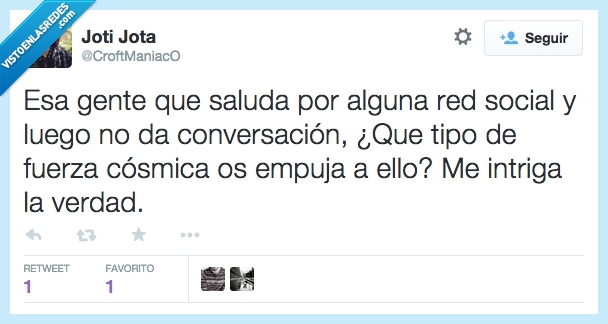 gente,saluda,red social,redes,conversacion,dar,fuerza,cosmica,empuja,motivo,razon,intriga