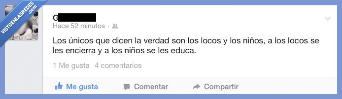 Verdad,unicos,dicen,decir,locos,niños,encierra,encerrar,educa,educar,educación