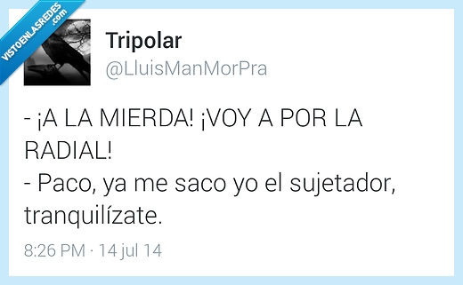 mierda,radial,sacar,sujetador,tranquilizate,tranquilo,quitar,miedo