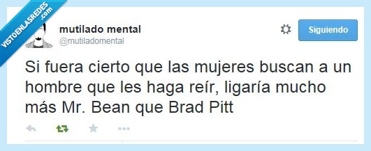 verdad,mujer,brad pitt,mr.bean,reir,belleza,rowan atkinson,risa,guapo,guaperas,atractivo,gracioso,simpatico