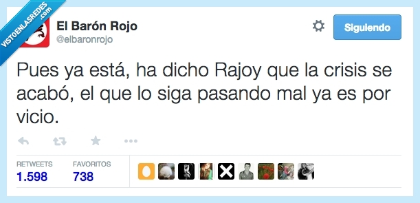 ya está,rajoy,dicho,decir,crisis,acabo,acabada,acabar,pasando,pasar,mal,vicio,quejarse