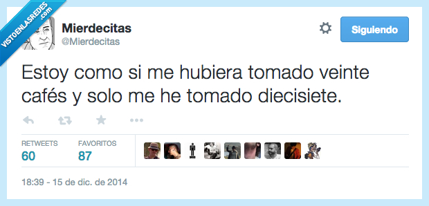 estoy,como,veinte,cafe,diecisiete,20,17,tomar,tomado,mucho,demasiado,cafeina