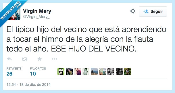 hijo,vecino,flauta,himno,alegría,pesado,cansino,todo el dia