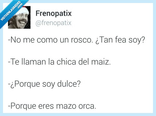 insulto,maiz,chica,fea,mazo orca,mazorca