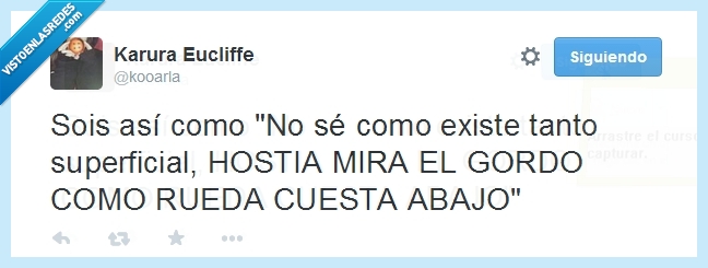 superficial,gordo,rodar,cuesta,queja,quejar,criticar