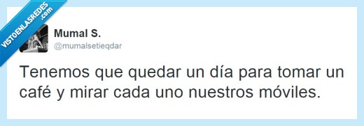 tenemos,quedar,dia,amigo,tomar,cafe,mirar,movil