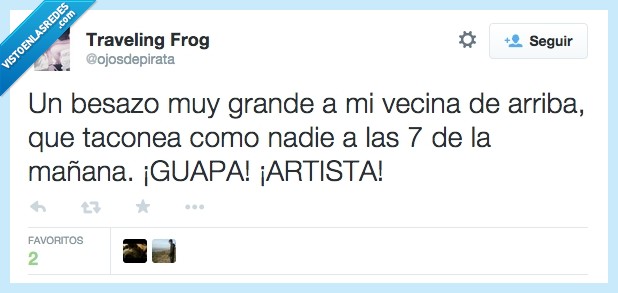 artista,nadie,taconear,taconea,ole,ruido,vecina