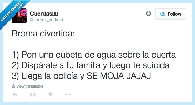 broma,pesada,alma de la fiesta,suicidio,cubeta,agua,tweet,jaja,familia,cubo,policia,moja,dispara