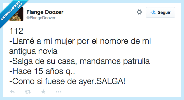 llame,llamar,mujer,nombre,ex,novia,antigua,salga,casa,mandamos,mandar,patrulla,policia,años,celos,pelea,enfado,ataque