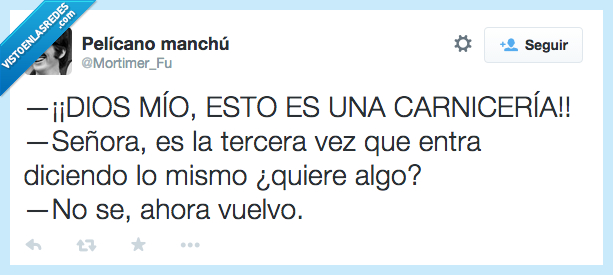 pedir,ahora vuelvo,algo,emocion,gritar,señora,tienda,carnicera,dios,comprar