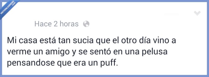 casa,sucia,otro,dia,vino,verme,amigo,sentó,sentar,pelusa,puff