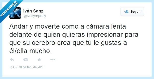 pasar,lento,camara,delante,impresionar,gusta,gustar,cerebro,crea,gustas,ligar,chorrada,absurdo