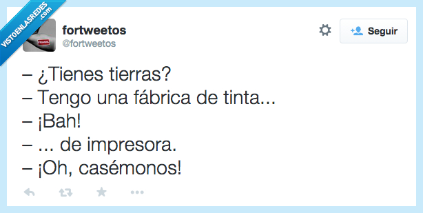 tienes,tierras,fabrica,tinta,bah,impresora,cara,dinero,rico,millonario,casemonos,boda